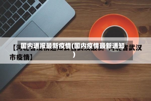 国内通报最新疫情(国内疫情最新通知)
