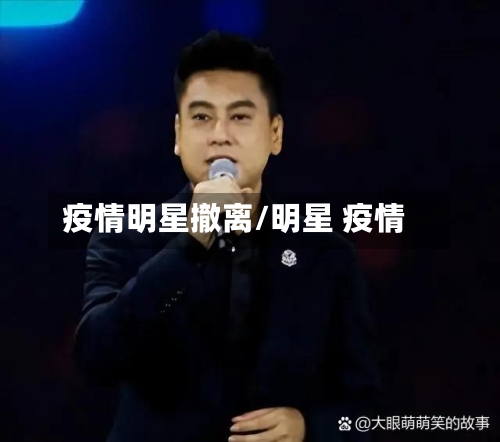 疫情明星撤离/明星 疫情-第2张图片