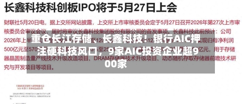 重仓长江存储	、长鑫科技！银行AIC押注硬科技风口	，9家AIC投资企业超900家-第2张图片
