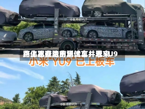 卢伟冰澄清市场传言:近来
路上正在跑的测试车并非YU9-第2张图片