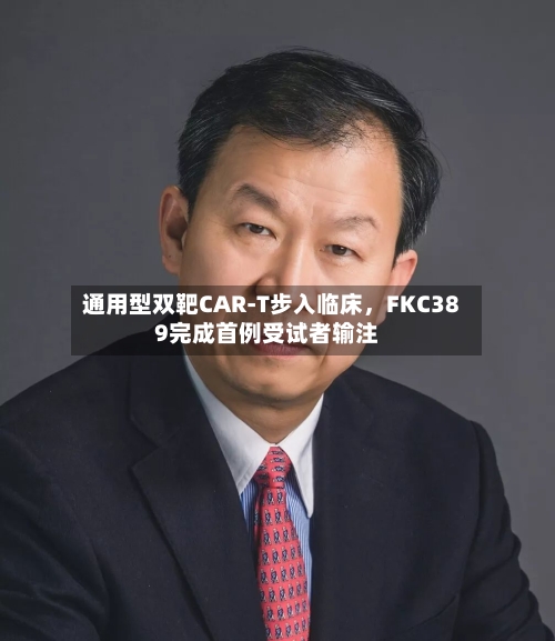 通用型双靶CAR-T步入临床，FKC389完成首例受试者输注-第2张图片