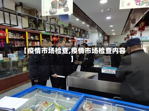 【疫情市场检查,疫情市场检查内容】-第3张图片