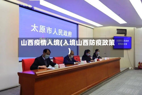 山西疫情入境(入境山西防疫政策)-第2张图片