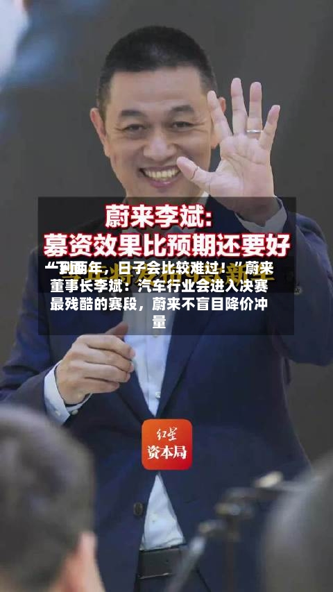 “下面一到两年，日子会比较难过！	”蔚来董事长李斌：汽车行业会进入决赛最残酷的赛段，蔚来不盲目降价冲量-第2张图片