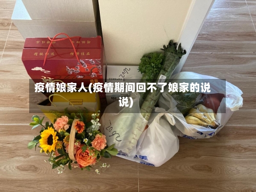 疫情娘家人(疫情期间回不了娘家的说说)-第3张图片
