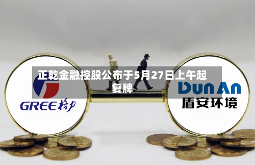 正乾金融控股公布于5月27日上午起复牌