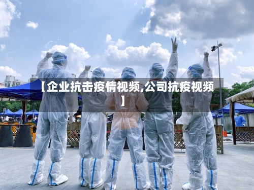 【企业抗击疫情视频,公司抗疫视频】
